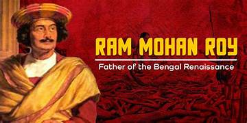 Raja Ram Mohan Roy 
Father of the Bengal Renaissance