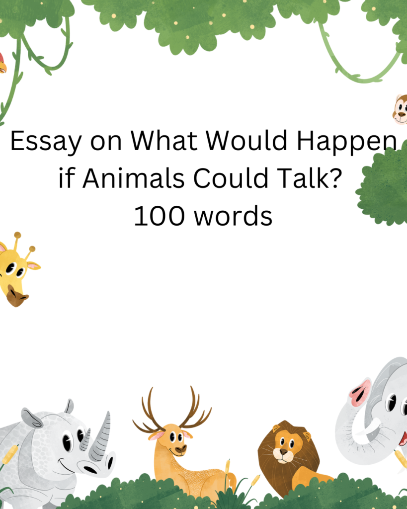 Essay on What Would Happen if Animals Could Talk? 
100 words