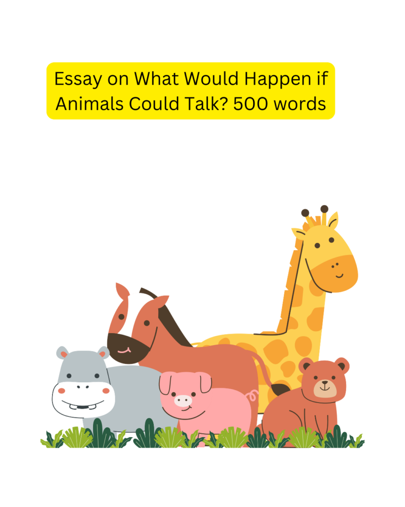 Essay on What Would Happen if Animals Could Talk? 
500 words